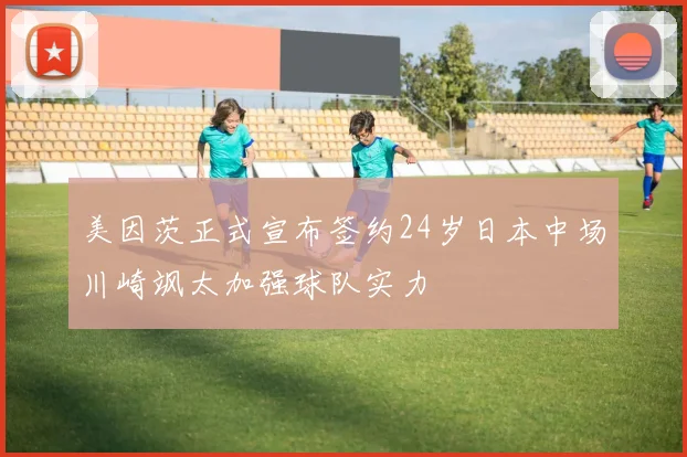 美因茨正式宣布签约24岁日本中场川崎飒太加强球队实力