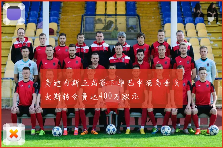 乌迪内斯正式签下毕巴中场乌奈戈麦斯转会费达400万欧元