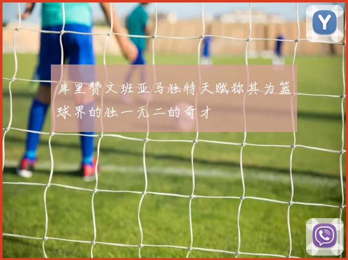库里赞文班亚马独特天赋称其为篮球界的独一无二的奇才